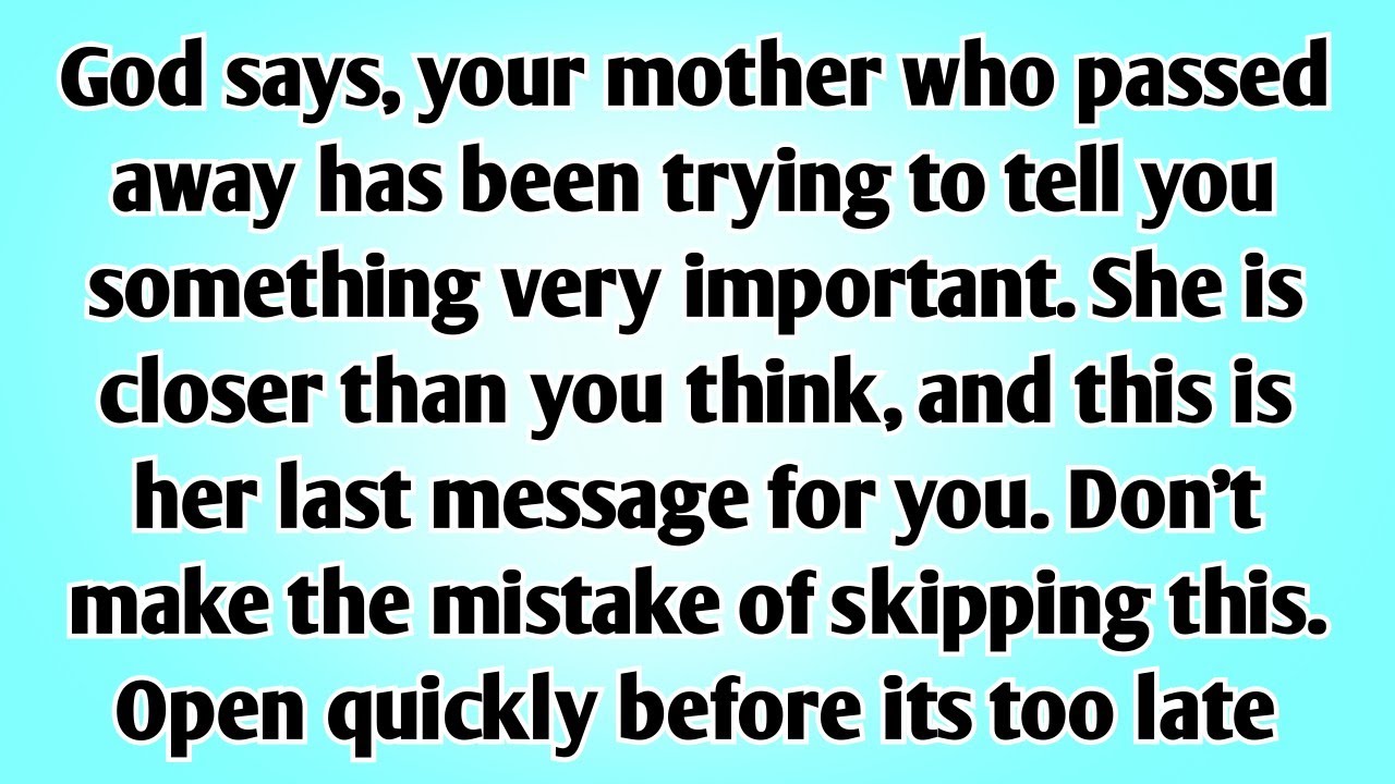 God says, your mother who passed away has been trying to tell you something very important...