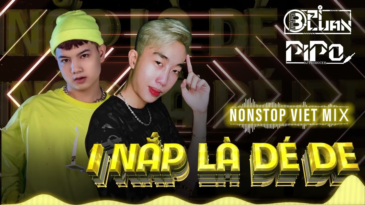 NONSTOP 1 NẮP L&Agrave; D&Eacute; DE PIPO FT PILUANTRUONG REMIX HOTTIKTOK