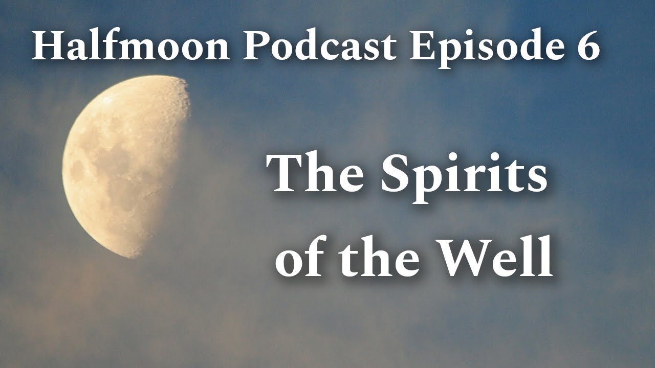 The Spirits of the Well - Episode 6 of Halfmoon Podcast