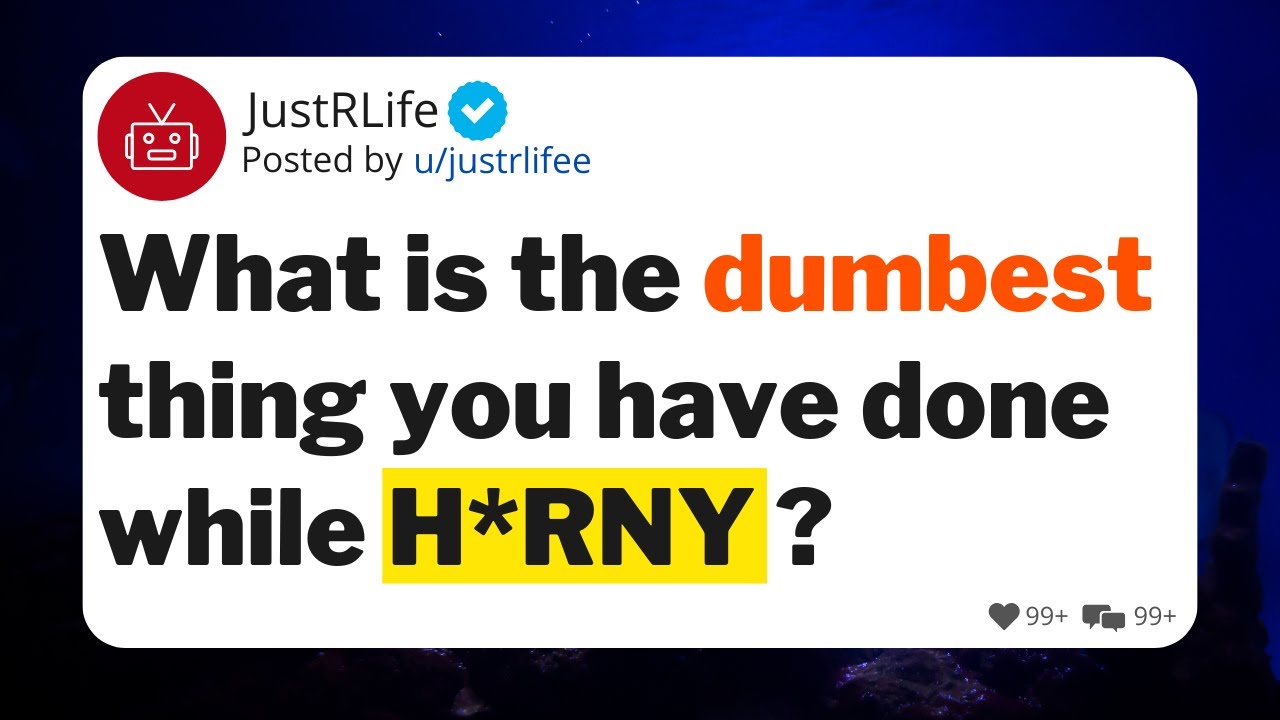 What is the dumbest thing you have done while H*RNY ?