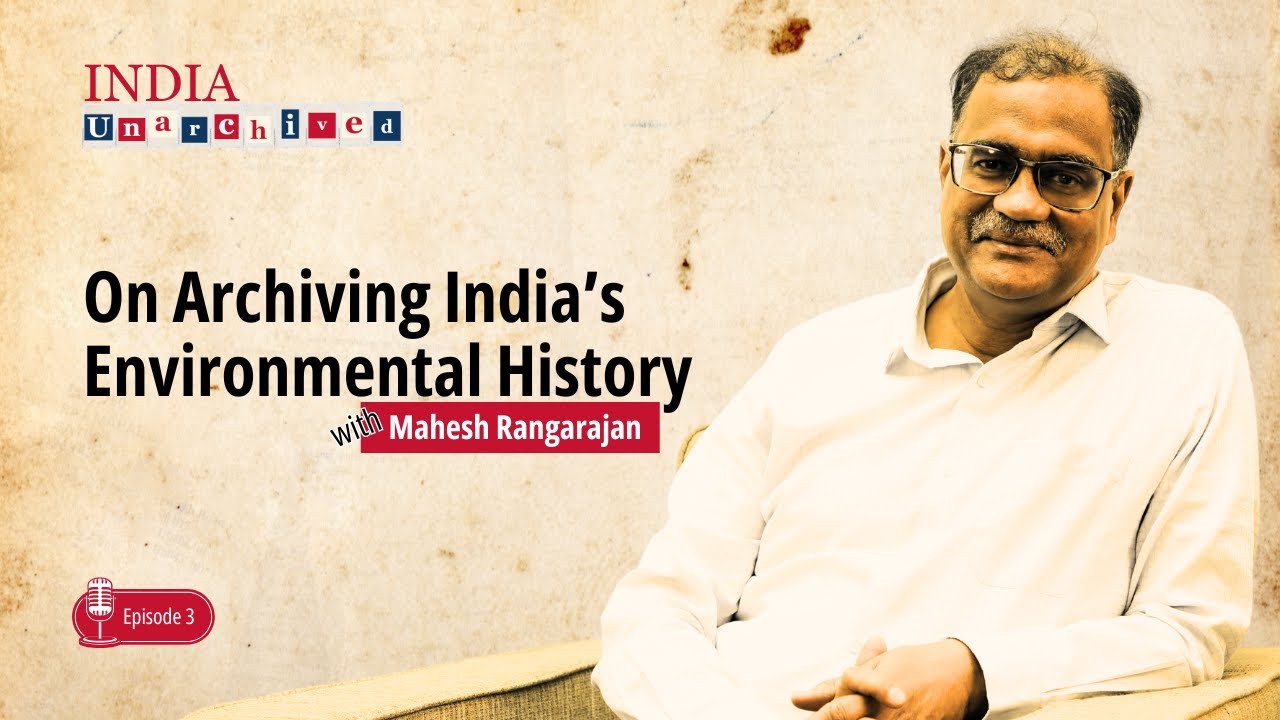 Professor Mahesh Rangarajan on Archiving India’s Environmental History | India Unarchived Ep.3