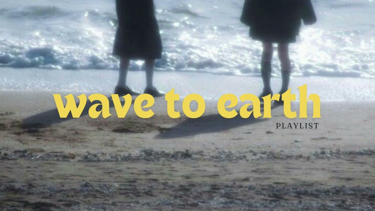 [playlist] wave to earth ★彡༄