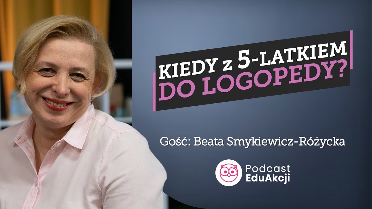 Kiedy z 5-latkiem do logopedy? | Ekspert Beata Smykiewicz-Różycka | Podcast EduAkcji #40