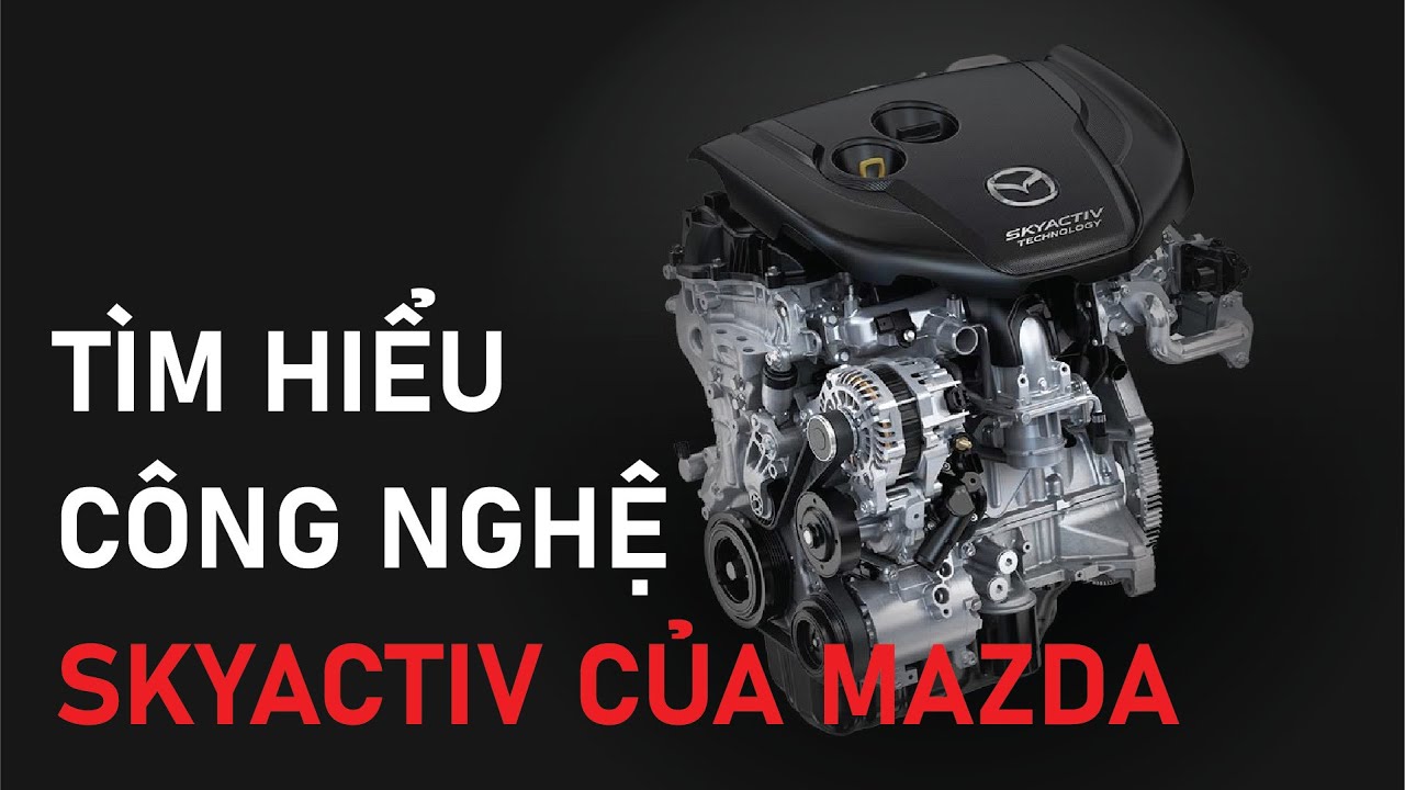 Tìm hiểu về công nghệ Skyactiv Mazda làm nên thương hiệu của hãng