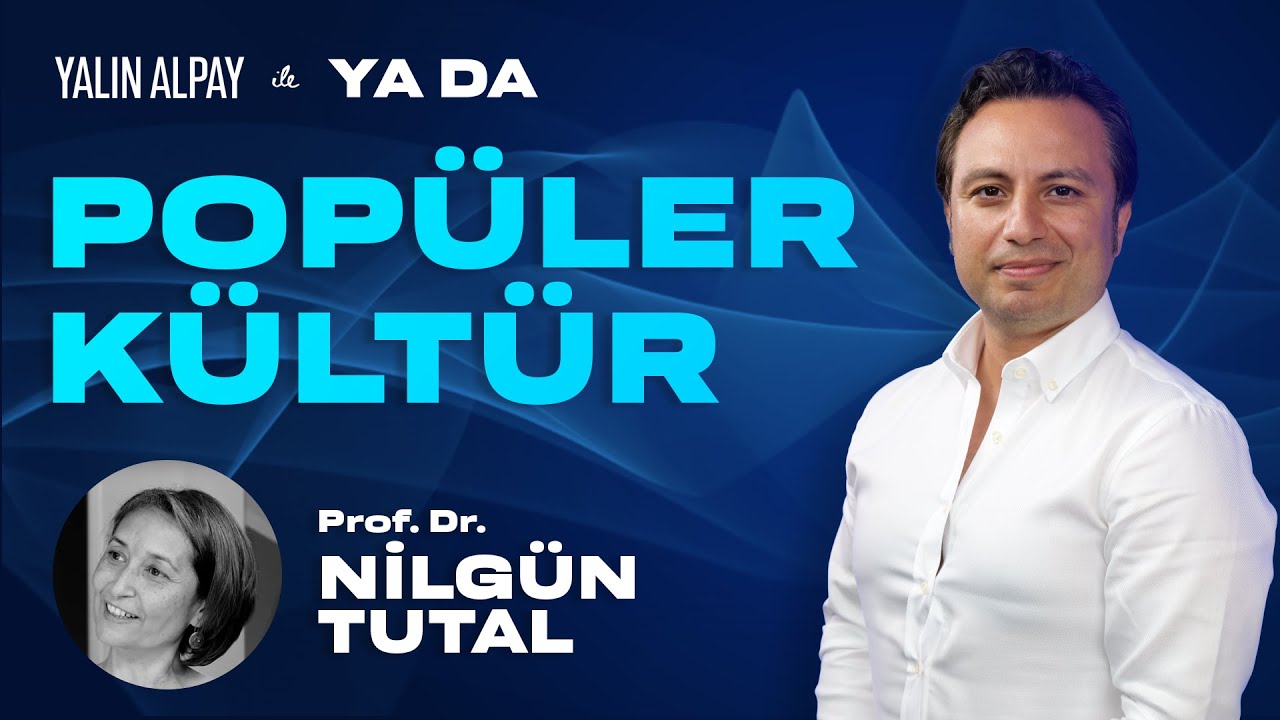Popüler Kültür - Prof. Dr. Nilgün Tutal | Yalın Alpay ile 