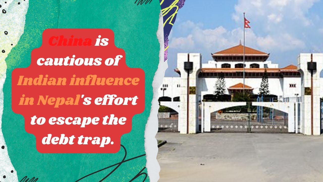China is cautious of Indian influence in Nepal's effort to escape the debt trap