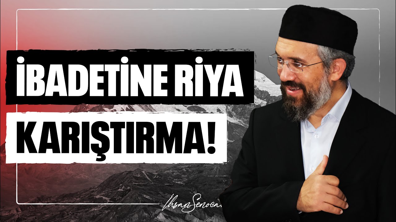 İbadetine Riya Karıştırma! l İhsan Şenocak