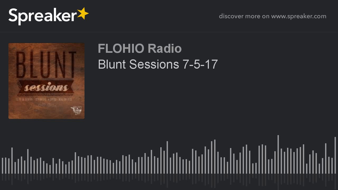 Blunt Sessions 7-5-17 (part 5 of 10)
