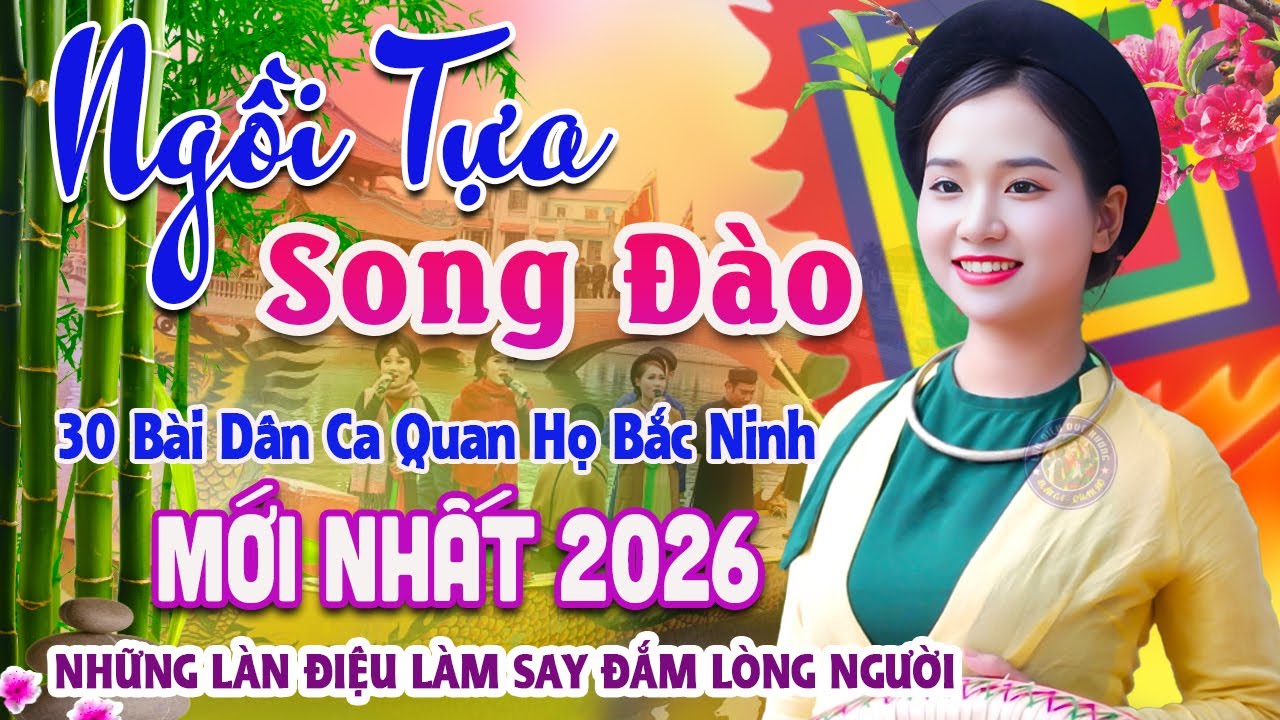 Song Ca Quan Họ Bắc Ninh Mới Nhất 2026 Nghe Là Nhớ Mãi - 30 Bài Dân Ca Quan Họ Được Yêu Thích Nhất