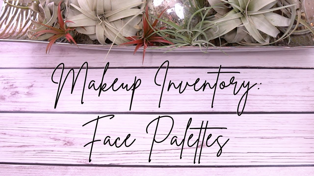 Makeup Inventory Series 2021 - Face Palettes!