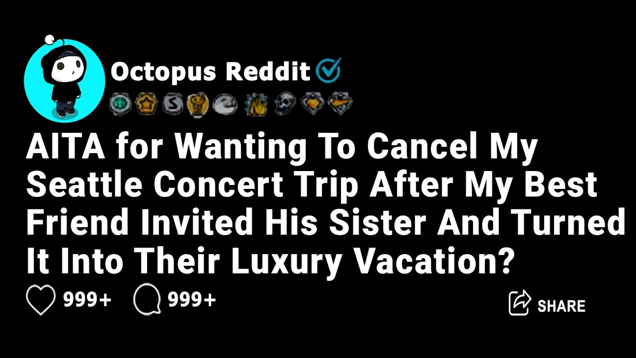 AITA for Wanting To Cancel My Seattle Concert Trip After My Best Friend Invited His Sister & Turned.