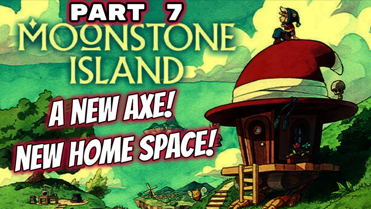 MOONSTONE ISLAND PART 7, NO COMMENTS! A NEW AXE! AND A NEW HOME SPACE!