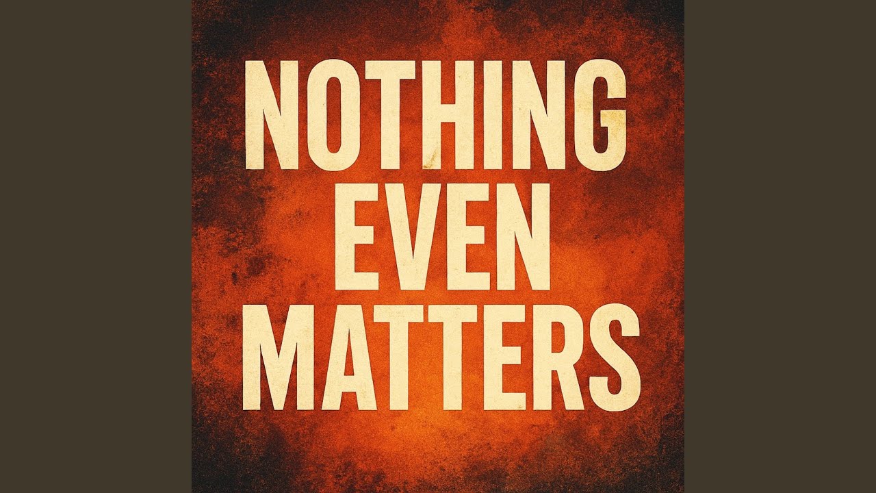 Nothing Even Matters
