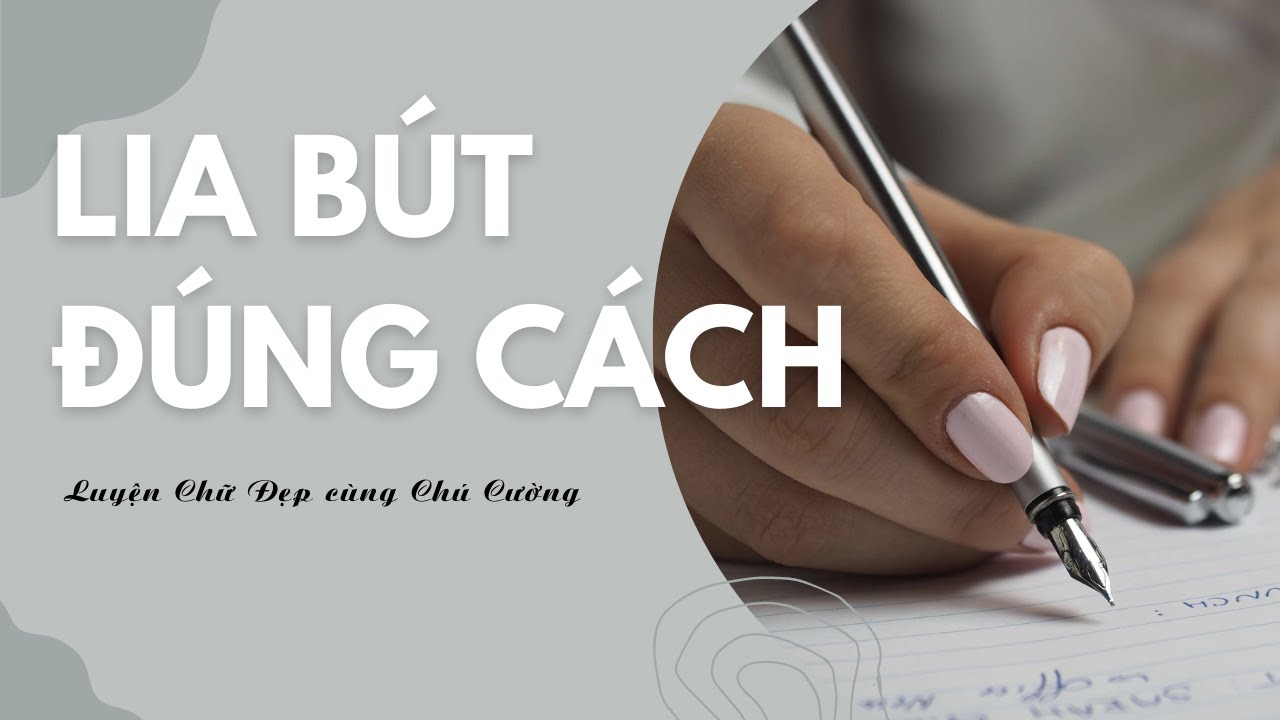 Cách Lia Bút Đúng Cách Luyện Chữ Đẹp Tạo Nét Chuẩn, Mượt Mà