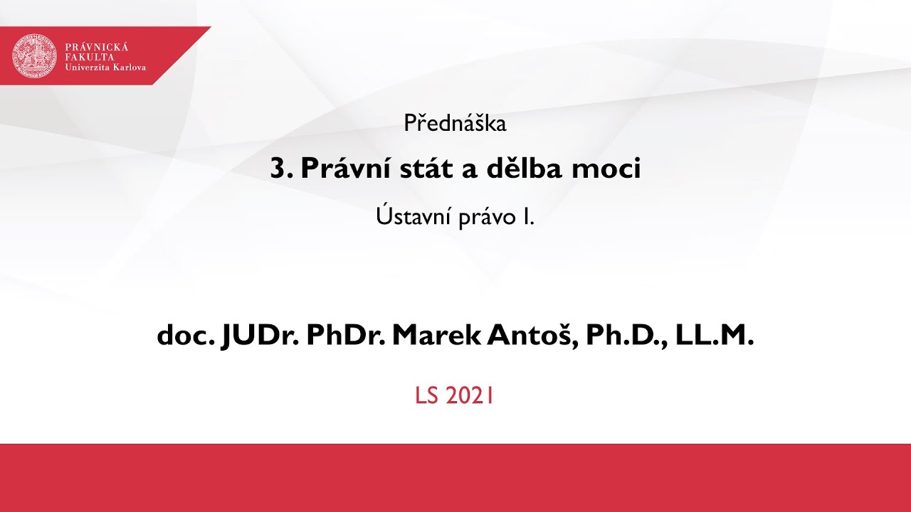 3. Právní stát a dělba moci - doc. JUDr. PhDr. Marek Antoš, Ph.D., LL.M