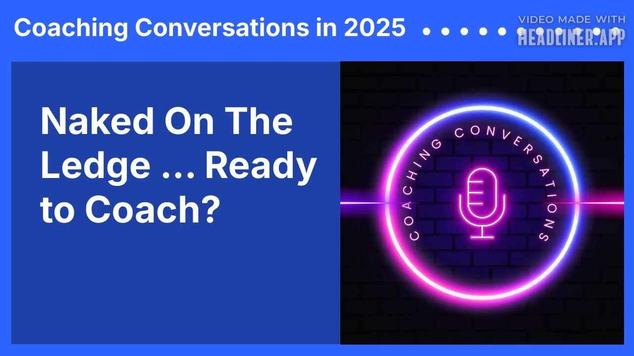 Naked On The Ledge ... Ready to Coach? | Coaching Conversations in 2025