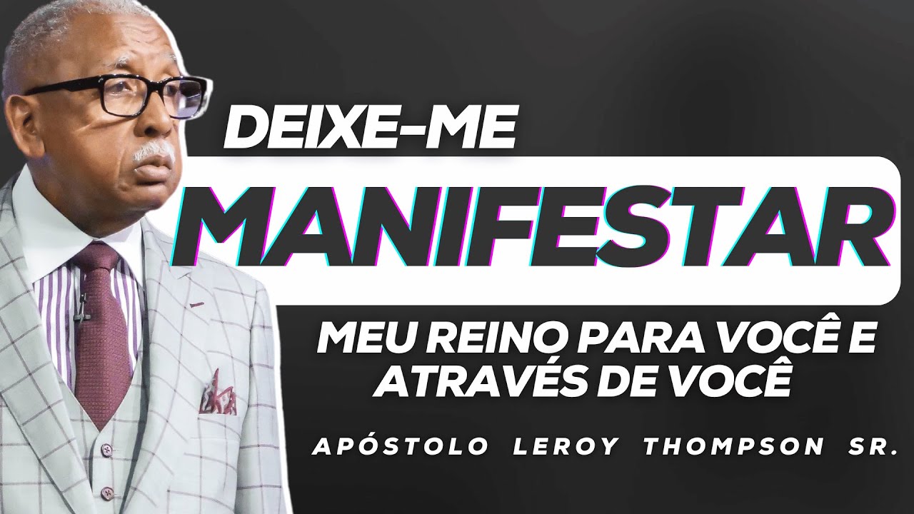 Deixe-Me Manifestar Meu Reino Para Você e Através de Você | Ap. Leroy Thompson Sr.