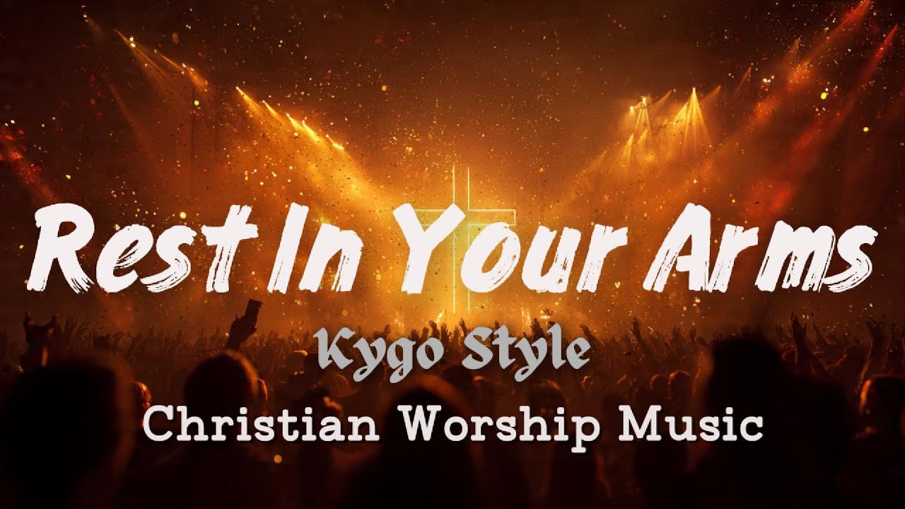 Kygo Style – Rest In Your Arms | Chill EDM Worship Music