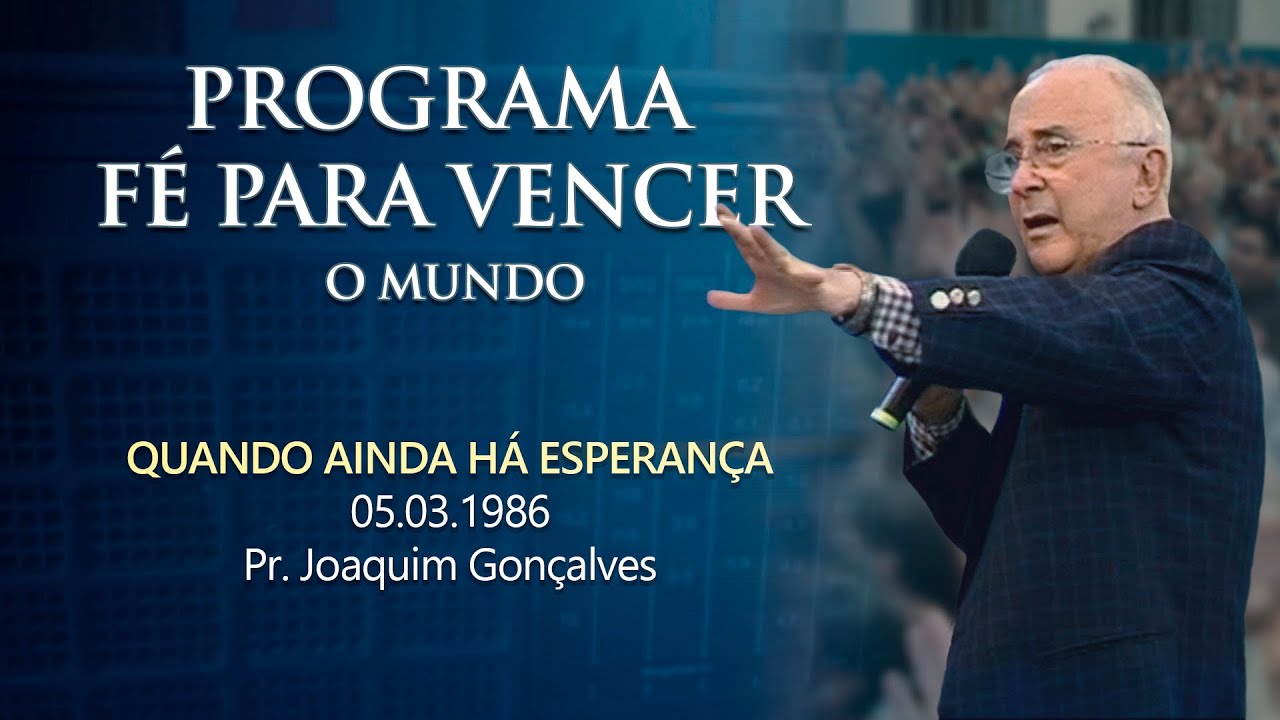 05.03.1986 - QUANDO AINDA HÁ ESPERANÇA - Pr. Joaquim Gonçalves