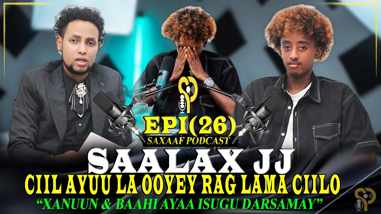 SAALAX JJ || WAA LA CIILAY - OOHIN & CALOOL XUMO AYAAN LA WADI WAAYEY - RAG LAMA CIILO - SXF PODCAST