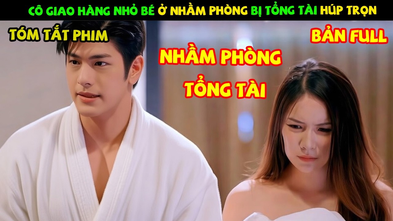 Review Phim Thái Lan: Cô Giao Hàng Nhỏ Bé Vào Nhầm Phòng Bị Tổng Tài Húp | Chân Tình Này Mẹ Không Ưa