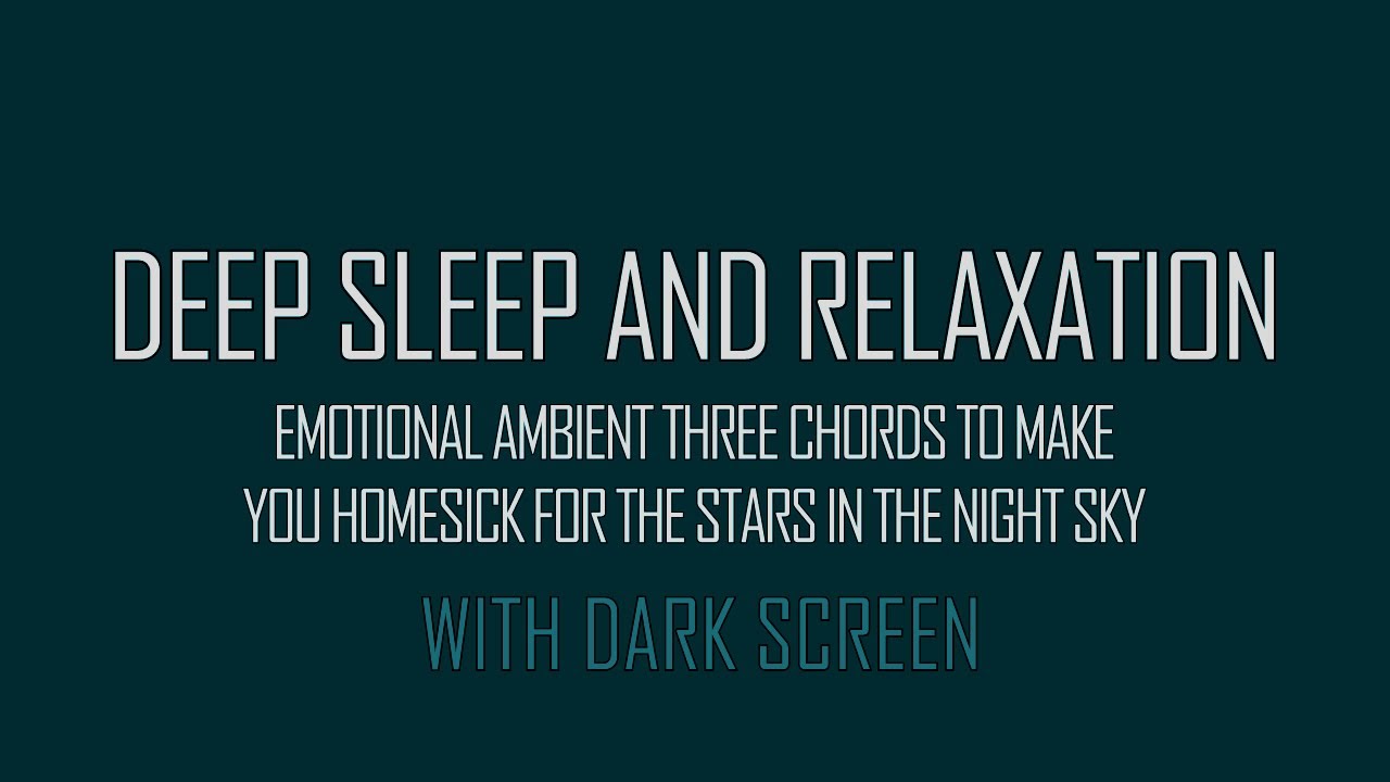 Deep Relaxation and Sleep - Emotional 3 Chords To Make You Homesick For The Stars In The Night Sky