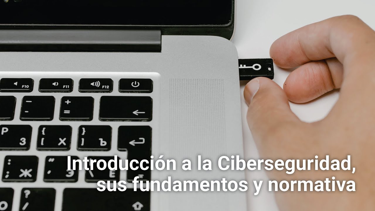 Introducción a la Ciberseguridad, sus fundamentos y normativa