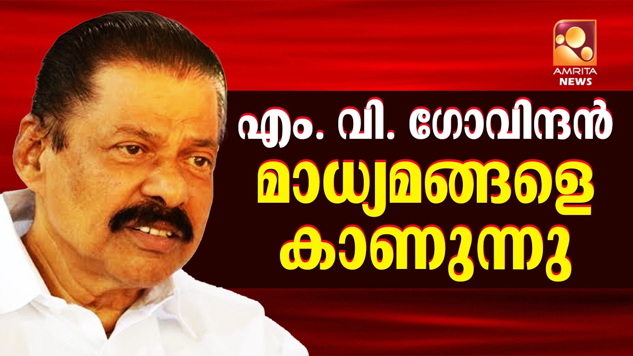 എം വി ഗോവിന്ദൻ മാധ്യമങ്ങളെ കാണുന്നു  | MV Govindan