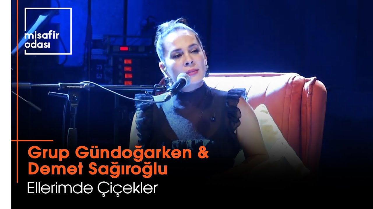 Grup Gündoğarken & Demet Sağıroğlu - Ellerimde Çiçekler (Misafir Odası)