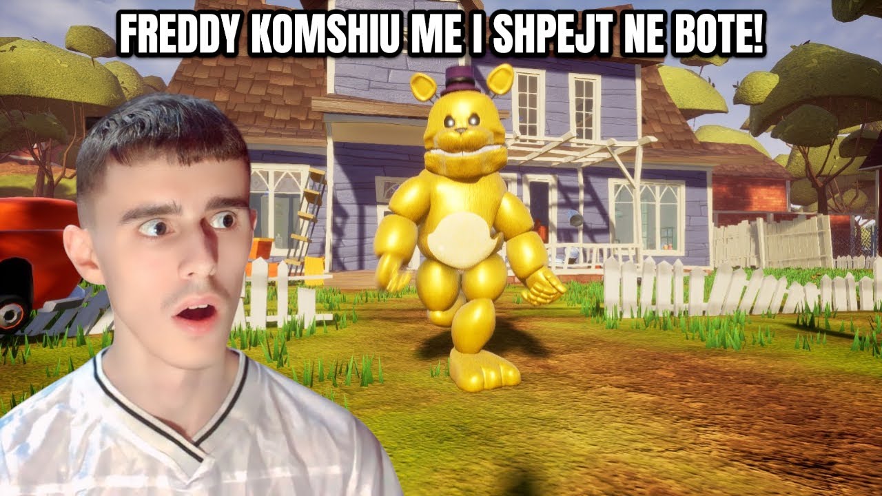 Freddy ne Hello Neighbor.. Super i shpejt!!