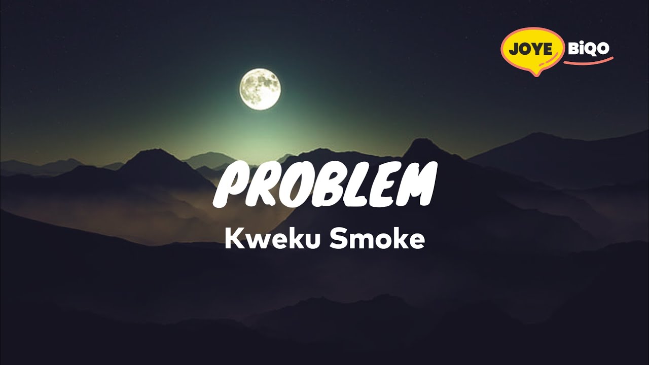 Kweku Smoke - Problem(Lyrics Video)