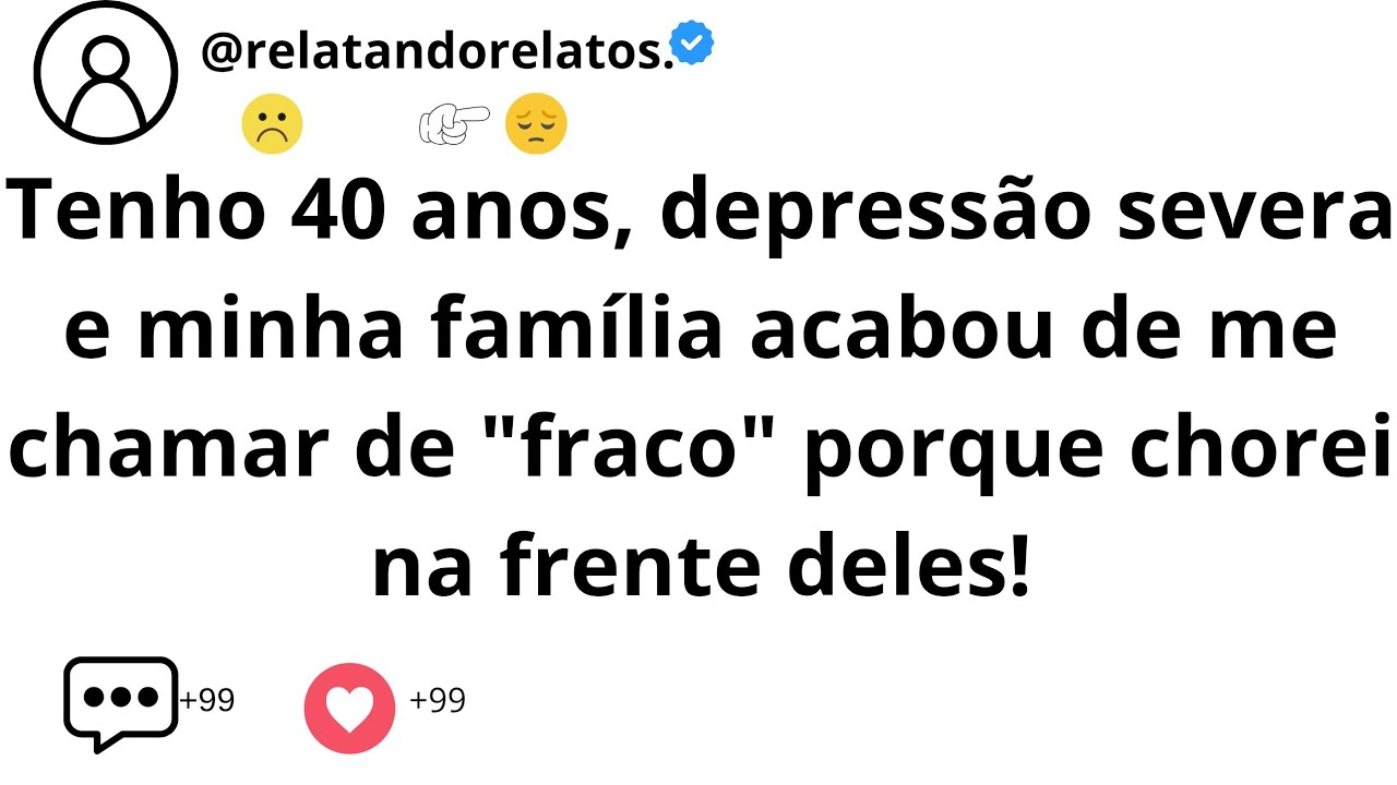 Tenho 40 anos, depressão severa e minha família acabou de me chamar de 