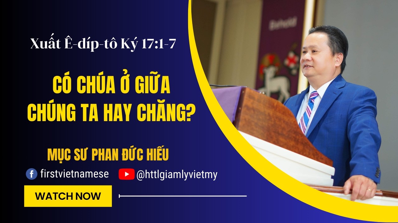 Có Chúa Ở Giữa Chúng Ta Hay Chăng? | Xuất Ê-díp-tô Ký 17:1-7 | Mục Sư Phan Đức Hiếu