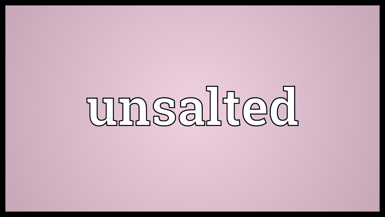 Unsalted Meaning