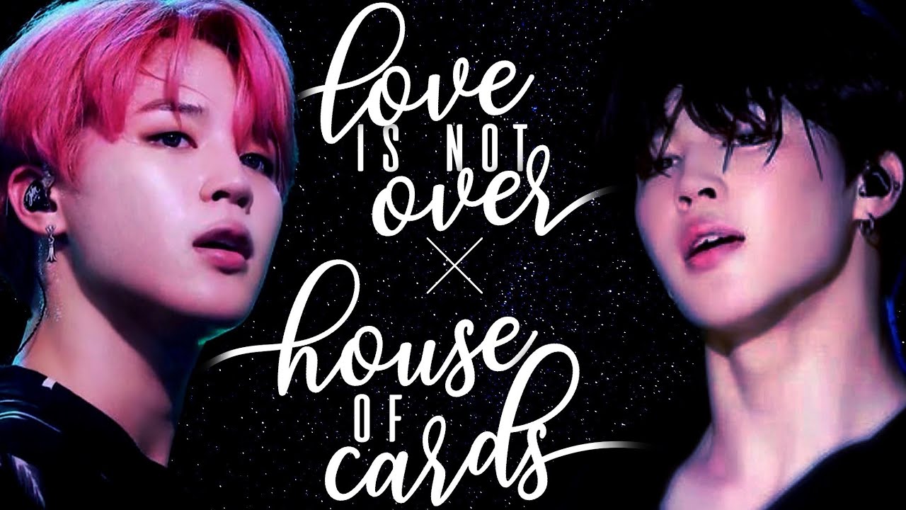 Love Is Not Over ╳ House of Cards || BTS Mashup