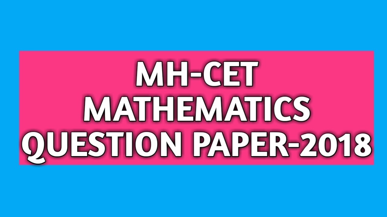 MH CET MATHEMATICS|Solved Question Paper|Year 2018