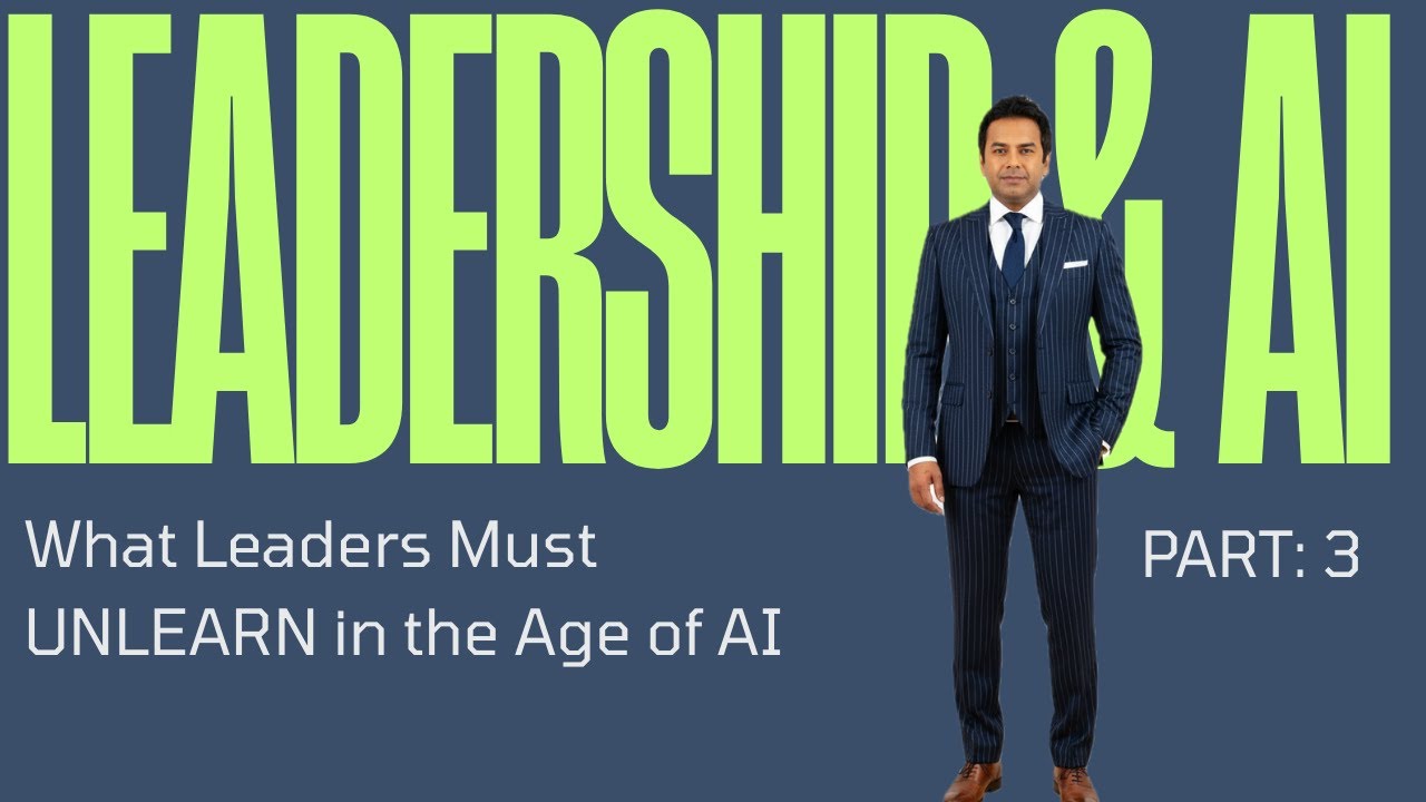 What Leaders Must UNLEARN in the Age of AI | Part 3 of LEADERSHIP & AI Course