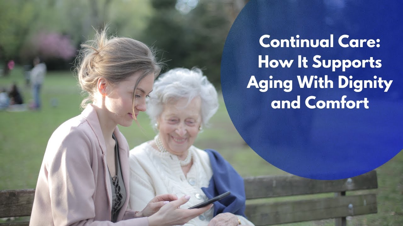Continual Care How It Supports Aging With Dignity and Comfort