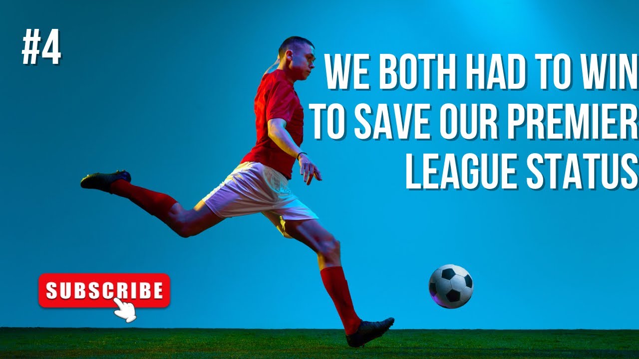 WE BOTH HAD TO WIN TO SAVE OUR PREMIER LEAGUE STATUS
