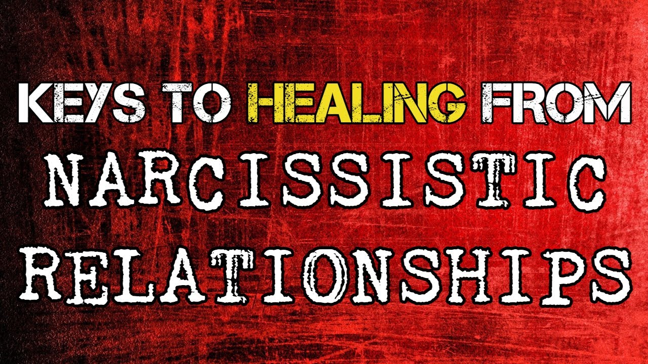 Keys to Healing From Narcissistic Relationships