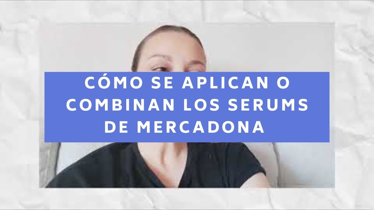 CÓMO SE APLICAN O COMBINAN LOS SERUMS DE MERCADONA - DERMAVLOG