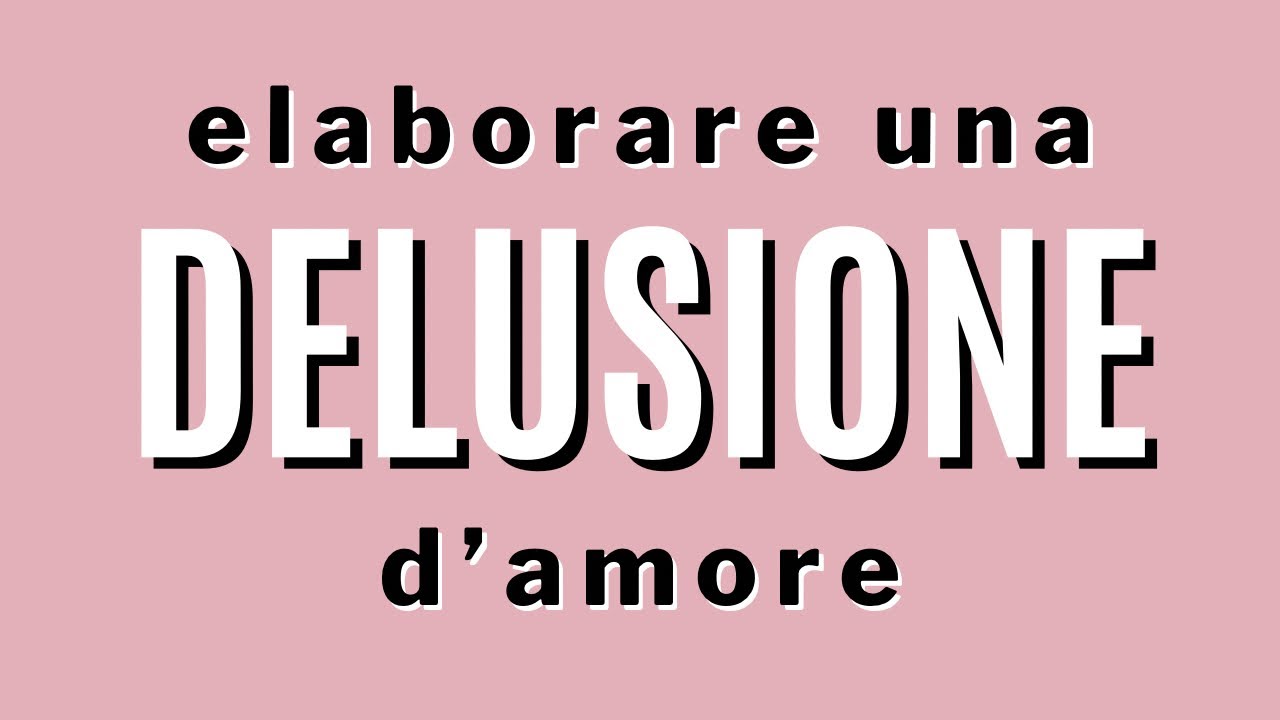 Elaborare una delusione d&rsquo;amore
