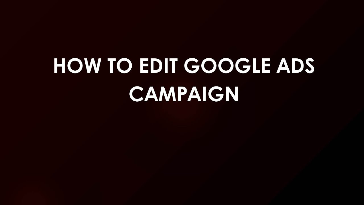 Как редактировать рекламную кампанию Google Ads