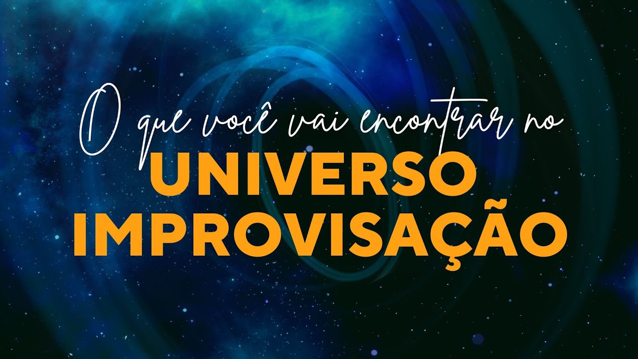O QUE VOCÊ VAI ENCONTRAR NO UNIVERSO IMPROVISAÇÃO.