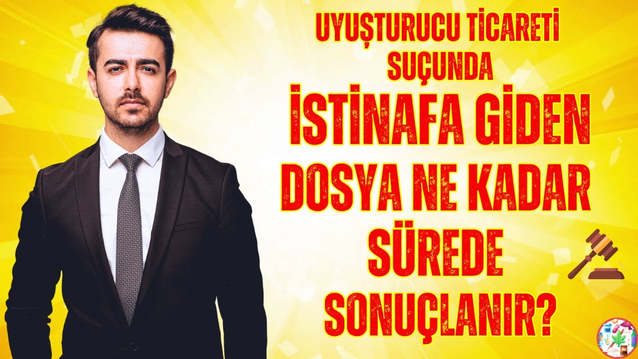 Uyuşturucu Ticareti Suçunda İstinafa Giden Dosya Ne Kadar Sürede Sonuçlanır? Avukat M.Said Yılmaz