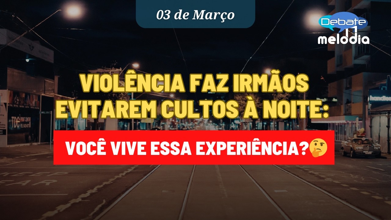 VIOLÊNCIA FAZ IRMÃOS EVITAREM CULTOS À NOITE: Você vive essa experiência?