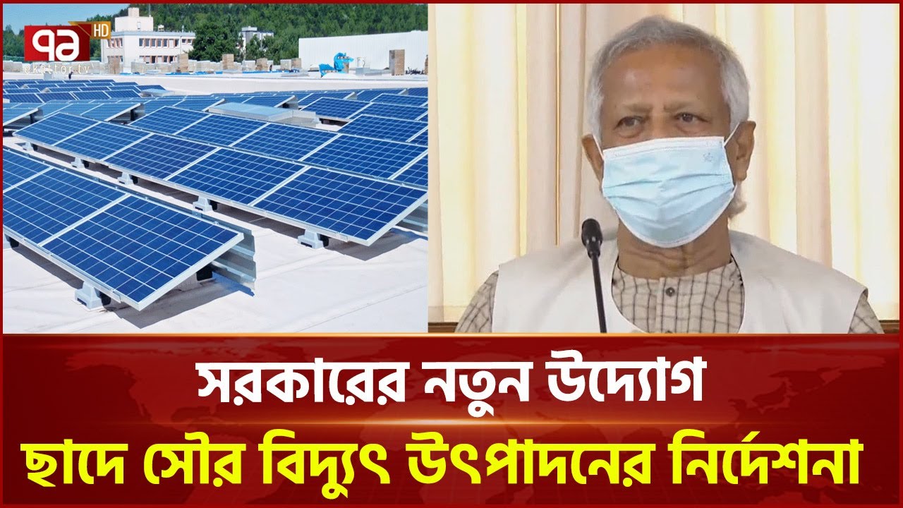 সব সরকারি প্রতিষ্ঠানের ভবনের ছাদে সোলার প্যানেল বসানোর নির্দেশ | Dr Yunus | Ekattor TV