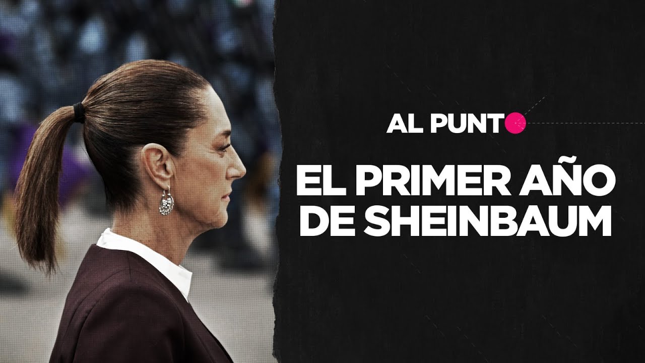 Al Punto: El primer año de Sheinbaum