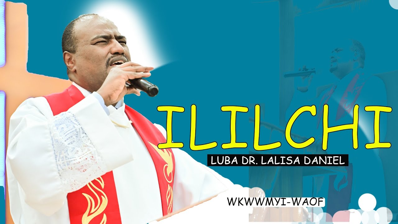 Ililchii | Luba Dr. Lalisaa Daniel | WKWWMYI - WAOF 