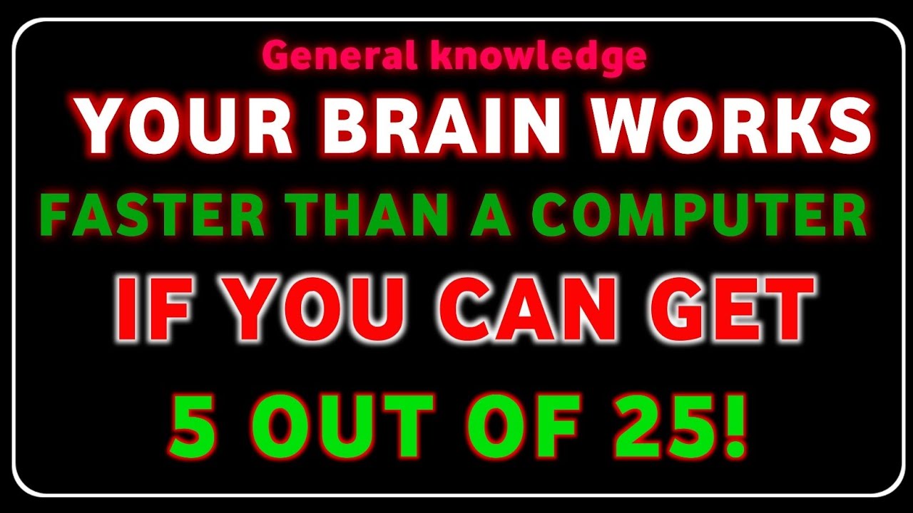 YOUR BRAIN WORKSFASTER THAN A COMPUTERIF YOU CAN GET5 OUT OF 25!
